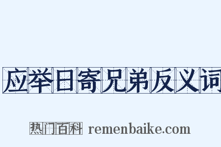 应举日寄兄弟反义词是什么意思的图片